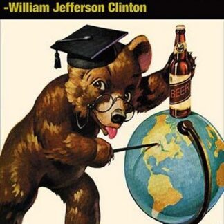 It all depends on what the definition of beer is - Wlliam Jefferson Clinton by Wilbur Pierce