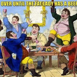 It's Not Over Til the Fat Lady Has Beer! by Wilbur Pierce