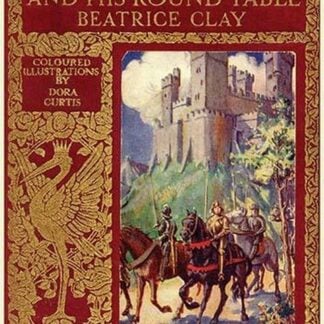 King Arthur and his Round Table by Beatrice Clay