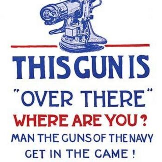 This Gun is 'over there'--Where are you? Man the Guns of the Navy--Get in the game!--Enlist