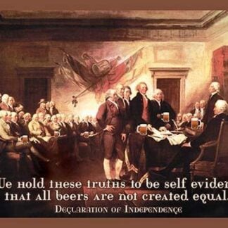 We Hold These Truths That all Beers are not Created Equal - Declaration of Independence by Wilbur Pierce